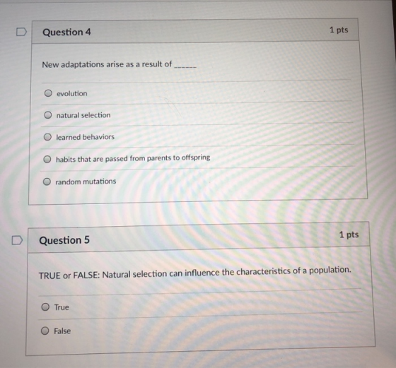 DI Question 4 1 pts New adaptations arise as a result of O evolution O natural selection O learned behaviors O habits that ar