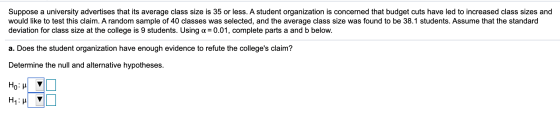 Suppose a university advertises that its average class size is 35 or less. A student organization is concerned that budget cu