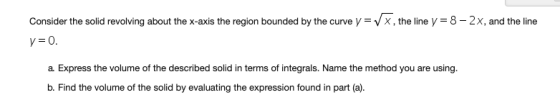Consider the solid revolving about the x-axis the region bounded by the curve y= VX, the line y = 8 -2x, and the line y = 0.