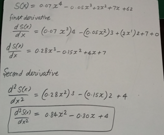 SQ) = 0.0724 -0.052+222 +72 +62 first derivative d S(6) (0.07.2°)4 -6.0523)3 +(22)2+7+o dx d S(x) = 0.2823-0.1572 +42 +7 dx