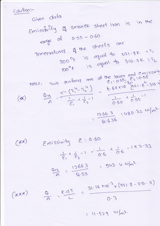 Solution Given data Emissivity 의 Snoot Sheet iYon ;S in the orge of 0 55-060 varge Tempeaturel the Sheets me 300 °F S equal to 30,北:5 21: O. 55,, e2:0.55 0 55 055 |266 3 9-6 36 t180-32 이 2 0 60 0-6 0 6 · 543. u a/m2 0I2 . 12663 , 33 と△T 31-16 X10, (72). 8-310, ㅋ 0. 3 : 11.529 ω/m2
