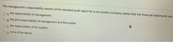 The managements responsibility section of the standard audit report for a non-public company states that the financial state