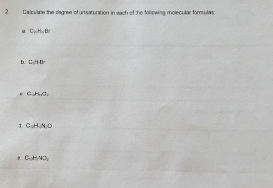 2. Calculate the degree of unsaturation in each of the following molecular formulas: a. C2oHs7Br d. C12H1oN20 e. C1oH NO2