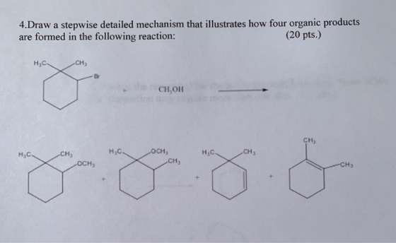 4.Draw a stepwise detailed mechanism that illustrates how four organic products are formed in the following reaction: (20 pts