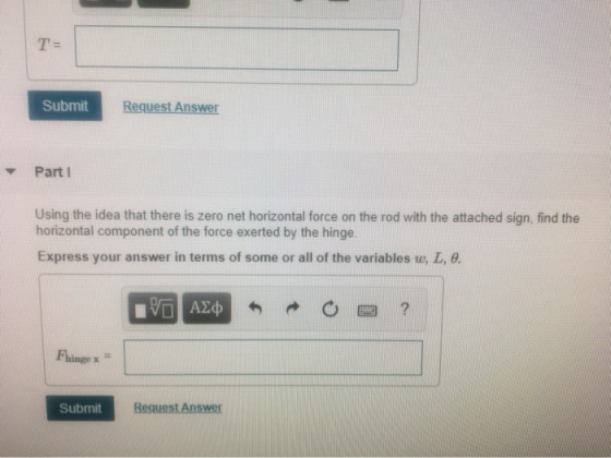 Submit Request Answer Part 1 Using the idea that there is zero net horizontal force on the rod with the attached sign, find t