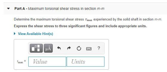 Part A - Maximum torsional shear stress in section m-m Determine the maximum torsional shear stress Tmax experienced by the s