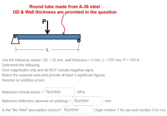 Round tube made from A-36 steel OD & Wall thickness are provided in the question Use the following values: OD = 32 mm, wall t