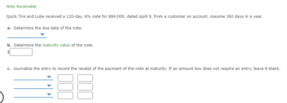 Note Receivable Quick Tire and Lube received a 120-day, 6% note for $84,000, dated April 9, from a customer on account. Assum