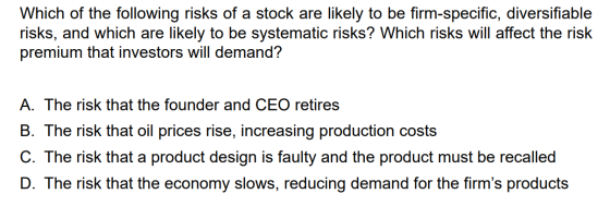 Which of the following risks of a stock are likely to be firm-specific, diversifiable risks, and which are likely to be syste
