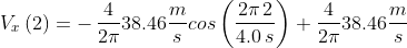 V_{x}\left ( 2 \right ) = -\,\frac{4}{2\pi } 38.46 \frac{m}{s}cos\left ( \frac{2\pi \, 2}{4.0\, s} \right )+\frac{4}{2\pi } 38.46\frac{m}{s}