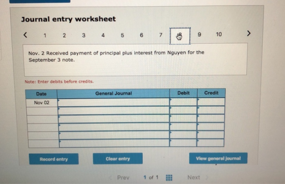 Journal entry worksheet < 1 2 3 4 5 6 7 9 10 Nov. 2 Received payment of principal plus interest from Nguyen for the September