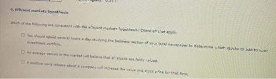 9. Efficient markets hypothesis Which of the following are consistent with the efficient markets hypothesis? Check all that a