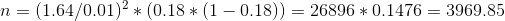 n = ( 1.64/0.01)2 * (0.18 * (1-0, 18)) = 26896 * 0.1476 = 3969.85