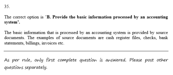 35. The correct option is B. Provide the basic information processed by an accounting system The basic information that is