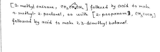 [2-methyl oxerane, CH₂ CHOCH, I followed by acid to make 4-methyl-2-pentanol, or witli [2- propanom 1, CH, COCH,] followed by