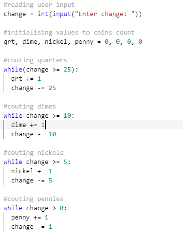 #reading user input change - int(input(Enter change: )) #initialising values to coins count qrt, dime, nickel, penny = 0, 0