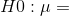 H0 : μ