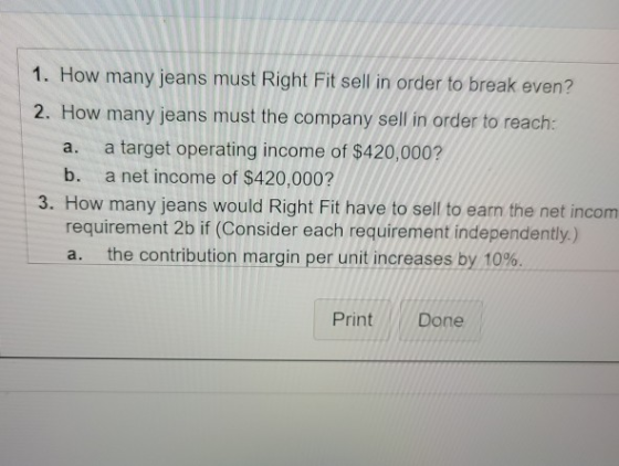 a. 1. How many jeans must Right Fit sell in order to break even? 2. How many jeans must the company sell in order to reach: a