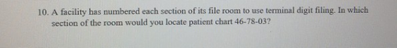 10. A facility has numbered each section of its file room to use terminal digit filing. In which section of the room would yo