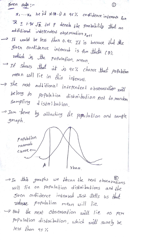 ad ditional nde ndn ogevatio xyrt → 1↓ would be les llano.qs. T is because Iddhe given confidence inlenvab isfon thia cD) ohich s Jhe Pofulation, mton mea n ol le in this intenvel The nextad indefcndent obsenavdlier zuill belons oouioiution not lo sundm Sampling d istoi bution Jam ete by allachirs PoPulation and sample 91a Pofuktion mab olie on po distai butions and the Jiven conlidence inkcal Jst dells us thet hPopulalion mean ill ie. Butte next obsevation ie as re oPulation distaibution, which oill susnely te Jess than 95%