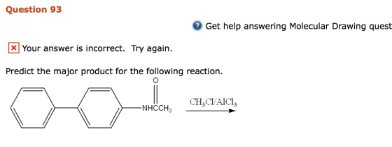 Question 93 ? Get help answering Molecular Drawing quest x Your answer is incorrect. Try again. Predict the major product for