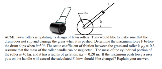 0.3m ACME lawn rollers is updating its design of lawn rollers. They would like to make sure that the drum does not slip and d