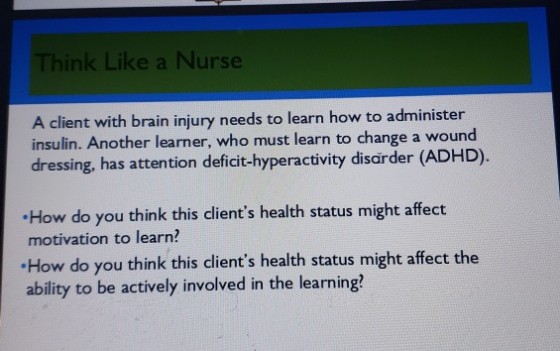 Think Like a Nurse A client with brain injury needs to learn how to administer insulin. Another learner, who must learn to ch