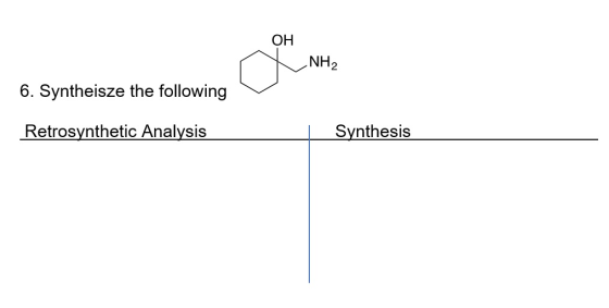 OH NH2 6. Syntheisze the following Retrosynthetic Analysis Synthesis