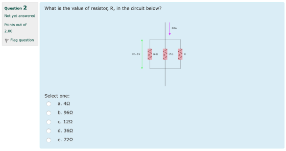 Question 2 What is the value of resistor, R, in the circuit below? Not yet answered Points out of 2.00 2.0A Flag question 10Ω 15 92 Select one: a. 42 b. 9652 c. 12Ω d. 3692 e. 72Ω