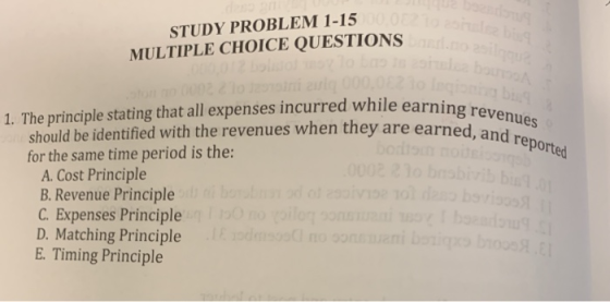 STUDY PROBLEM 1-15 MULTIPLE CHOICE QUESTIONS ONS urred while earning revenues arned, and reported 1. The principle stating th