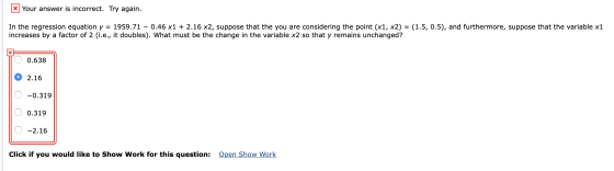 * Your answer is incorrect. Try again. In the regression equation y = 1959.71 - 0.46 x1 + 2.16 x2, suppose that the you are c