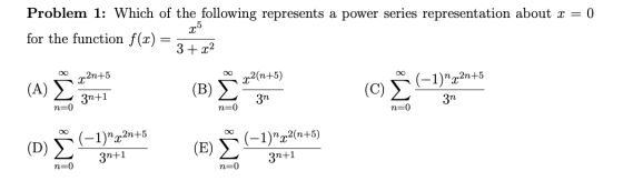 Problem 1: Which of the following represents a power series representation about x = 0 α5 for the function f(x) 3 +02 X 12m+5