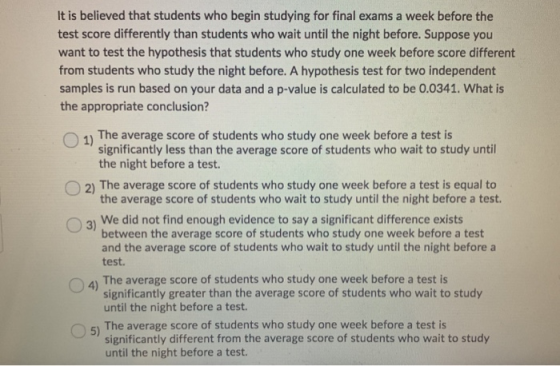 It is believed that students who begin studying for final exams a week before the test score differently than students who wa