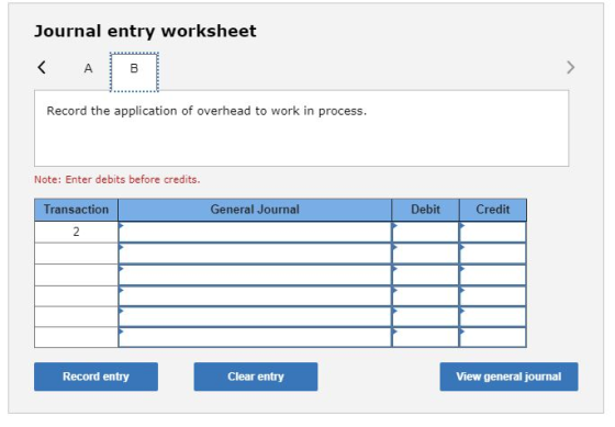 Journal entry worksheet < А B B Record the application of overhead to work in process. Note: Enter debits before credits. Gen