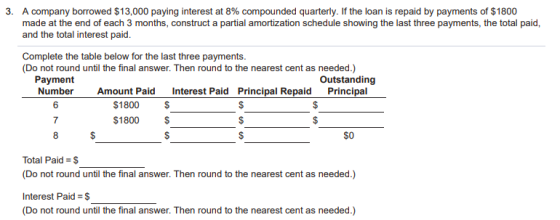3. A company borrowed $13,000 paying interest at 8% compounded quarterly. If the loan is repaid by payments of $1800 made at