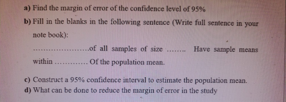 a) Find the margin of error of the confidence level of 95% b) Fill in the blanks in the following sentence (Write full senten