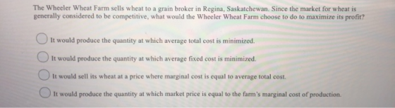 The Wheeler Wheat Farm sells wheat to a grain broker in Regina, Saskatchewan. Since the market for wheat is generally conside