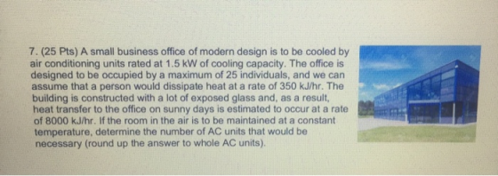 7. (25 Pts) A small business office of modern design is to be cooled by air conditioning units rated at 1.5 kW of cooling cap