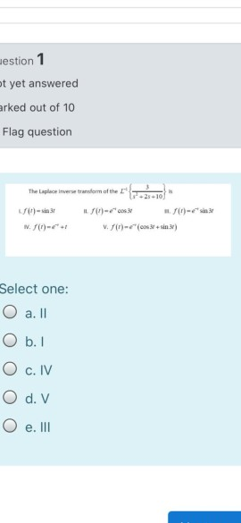 uestion 1 ot yet answered arked out of 10 Flag question The Laplace in transform of the 2.25-10 LS)-31 1. (1)-6+1 IL) V.)-(00