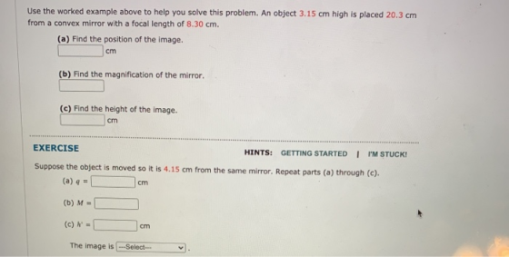 Use the worked example above to help you solve this problem. An object 3.15 cm high is placed 20.3 cm from a convex mirror wi