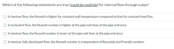 Which of the following statements are true (could be multiple) for internal flow through a pipe? In laminar flow, the Nusselt