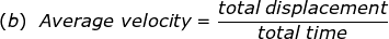 total displacement total time (b) Average velocity