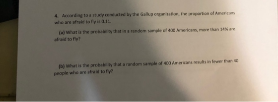 4. According to a study conducted by the Gallup organization, the proportion of Americans who are afraid to fly is 0.11. (a)