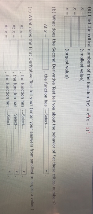 (a) Find the critical numbers of the function f(x) = x(x - 1)? (smallest value) X= X (largest value) (b) What does the Second