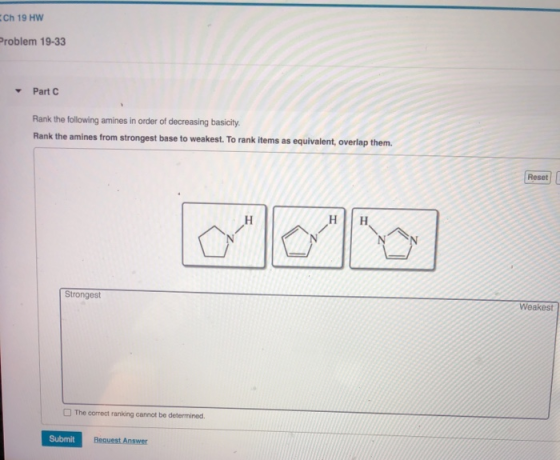 Ch 19 HW Problem 19-33 Part C Rank the following amines in order of decreasing basicity. Rank the amines from strongest base