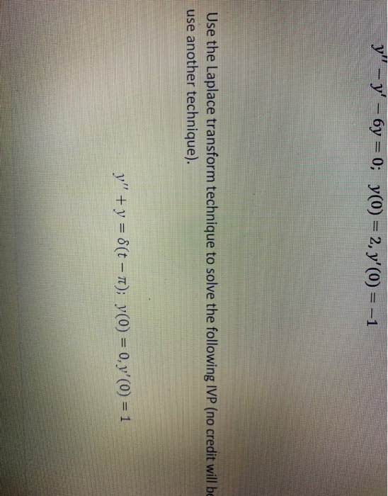 y – y - 6y = 0; y(0) = 2, y (O) = -1 Use the Laplace transform technique to solve the following IVP (no credit will be use