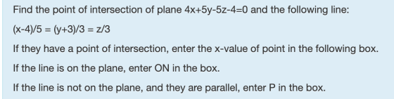 Find the point of intersection of plane 4x+5y-52-4=0 and the following line: (x-4)/5 = (y+3)/3 = z/3 If they have a point of