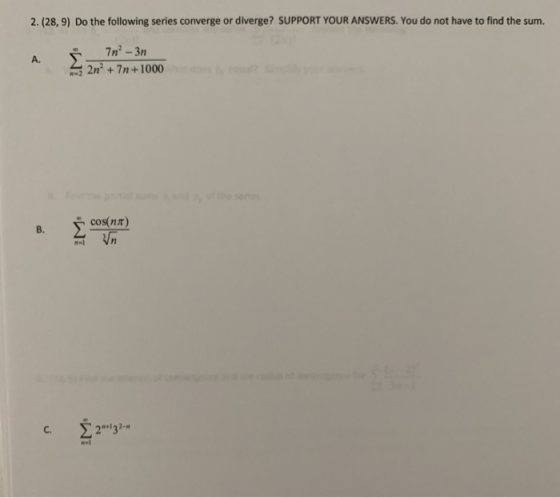 2. (28,9) Do the following series converge or diverge? SUPPORT YOUR ANSWERS. You do not have to find the sum. 7n2 - 3n A. Σ ?