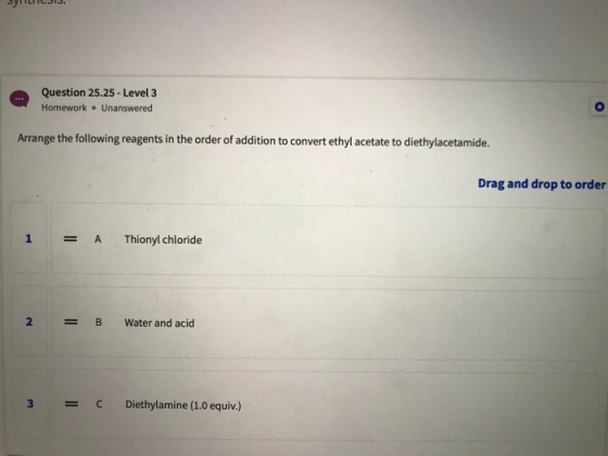 syCJIS. Question 25.25 - Level 3 Homework. Unanswered Arrange the following reagents in the order of addition to convert ethy