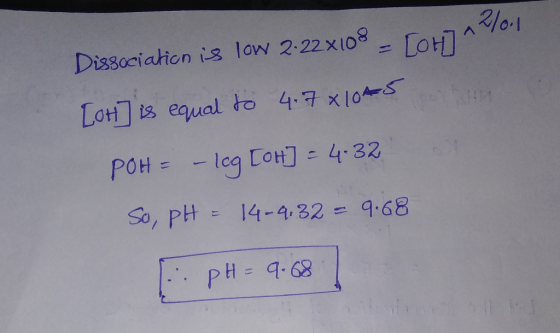 2101 Lot]A Dissociation is low 2-22x108 11 LotH ts eaual to 4.7 x10-S HPM POH = - lcq LOH 4.32 So, PH14-4,32 9.68 pH- 9.68 90